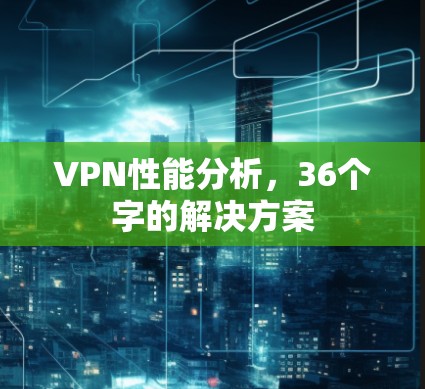 VPN性能分析，36个字的解决方案