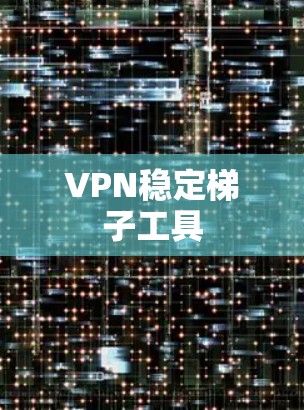 VPN稳定梯子工具