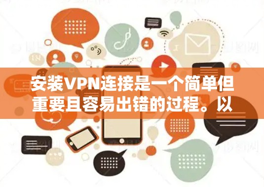 安装VPN连接是一个简单但重要且容易出错的过程。以下是一个结构化、清晰的步骤指南