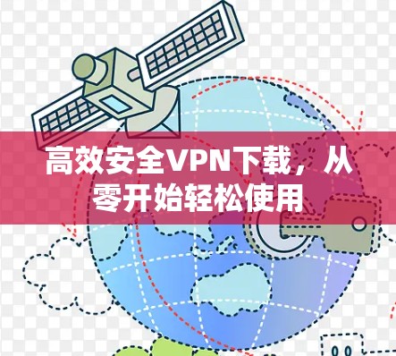 高效安全VPN下载，从零开始轻松使用