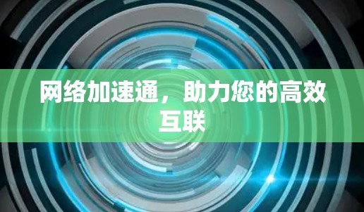 网络加速通，助力您的高效互联