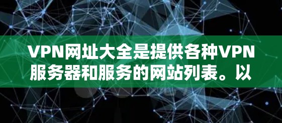 VPN网址大全是提供各种VPN服务器和服务的网站列表。以下是提供VPN服务的几个网址