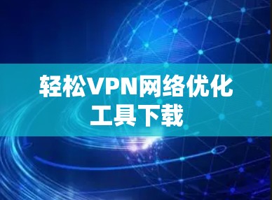 轻松VPN网络优化工具下载