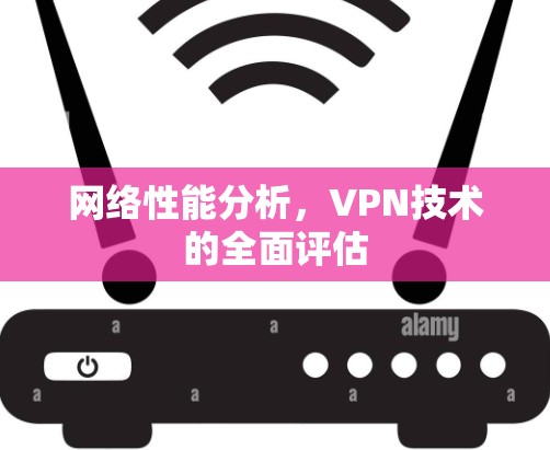 网络性能分析，VPN技术的全面评估