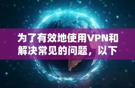 为了有效地使用VPN和解决常见的问题，以下是一个系统化的指南
