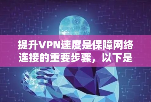提升VPN速度是保障网络连接的重要步骤，以下是一步步的解决方法