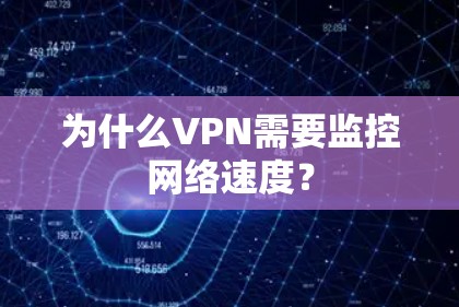 为什么VPN需要监控网络速度?