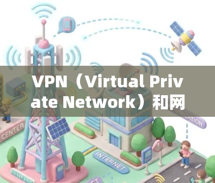 VPN(Virtual Private Network)和网络加速是现代用户在追求网络连接时常用的技术,但它们有不同的用途和功能。以下是一个清晰的步骤指南,帮助你选择和使用VPN和网络加速