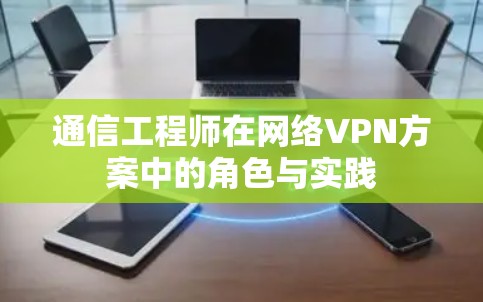 通信工程师在网络VPN方案中的角色与实践
