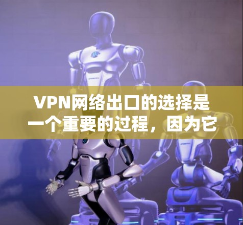 VPN网络出口的选择是一个重要的过程,因为它直接关系到数据的安全性和传输的可靠性。以下是关于VPN网络出口的选择的一些关键考虑因素,以及推荐的网站