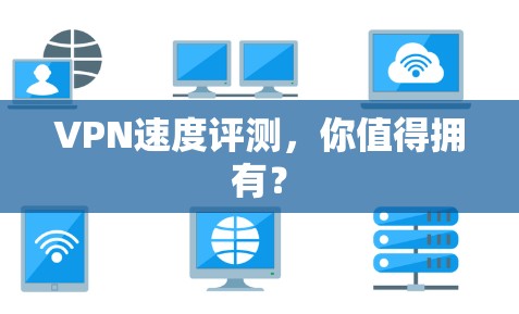 VPN速度评测，你值得拥有？