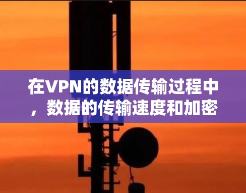 在VPN的数据传输过程中,数据的传输速度和加密方式是非常重要的。以下是关于VPN数据传输加速的一些关键点