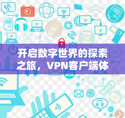 开启数字世界的探索之旅，<strong>VPN客户端</strong>体验