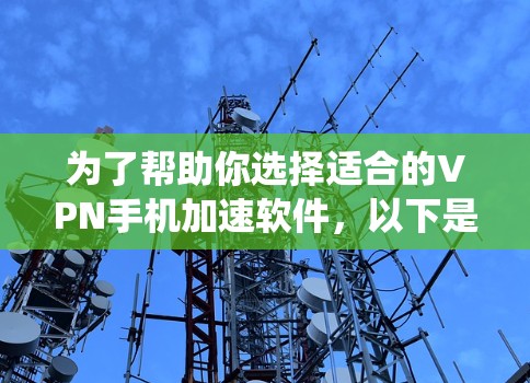 为了帮助你选择适合的VPN手机加速软件，以下是一个系统化的步骤指南，结合上述思考过程，帮助你找到合适的解决方案