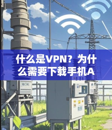 什么是VPN？为什么需要下载手机APP版？