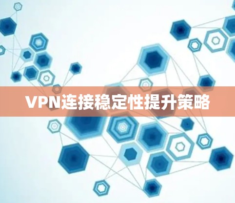 VPN连接稳定性提升策略