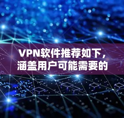 VPN软件推荐如下，涵盖用户可能需要的类型和功能