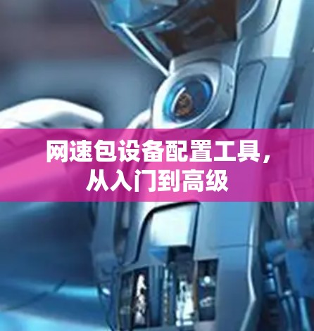 网速包设备配置工具，从入门到高级