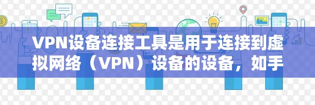 VPN设备连接工具是用于连接到虚拟网络(VPN)设备的设备,如手机、电脑或平板。这些工具通过特定的方法与VPN服务器进行通信,确保数据的安全性。以下是对这些工具的详细分析和总结