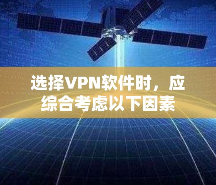 选择VPN软件时,应综合考虑以下因素