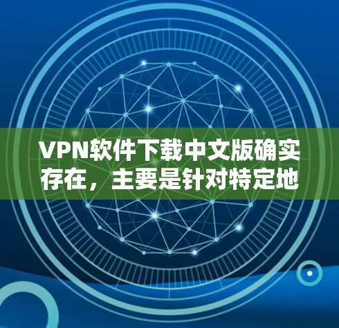 VPN软件下载中文版确实存在,主要是针对特定地区的VPN服务。这些软件通常针对特定的地理区域,如中国、印度、韩国等,提供VPN服务。以下是几个常见的VPN软件推荐