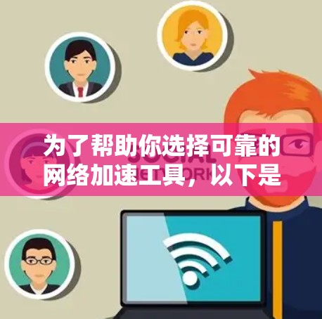 为了帮助你选择可靠的网络加速工具,以下是一些推荐和步骤说明