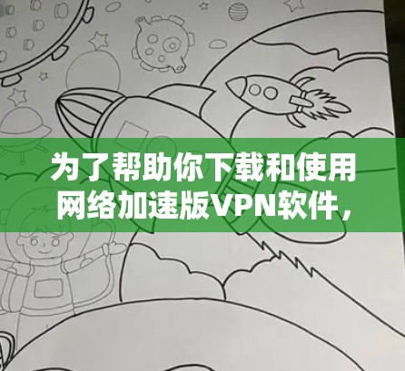 为了帮助你下载和使用网络加速版VPN软件,以下是一步步的指南