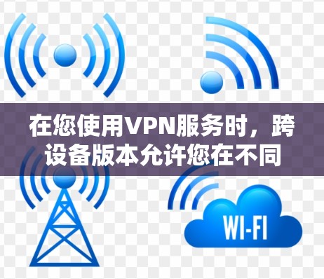 在您使用VPN服务时,跨设备版本允许您在不同设备之间切换使用。以下是逐步指南,帮助您实现跨设备VPN功能