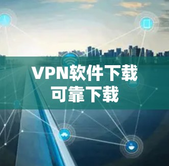 VPN软件下载可靠下载