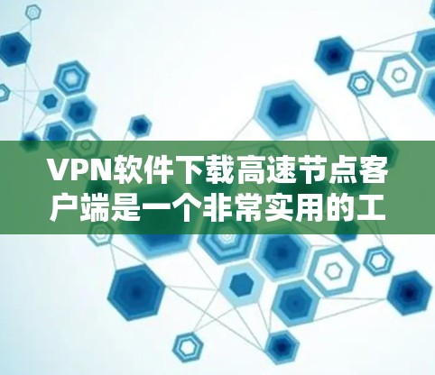 VPN软件下载高速节点客户端是一个非常实用的工具,可以帮助用户 faster地进行网络连接和访问。下面是几个常用的<strong>VPN客户端</strong>下载方法