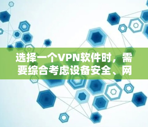 选择一个VPN软件时,需要综合考虑设备安全、网络连接、安全性、安全测试和网络设备的安全性。以下是一些关键点和步骤,帮助你做出明智的选择