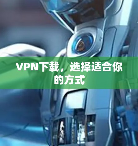 VPN下载,选择适合你的方式