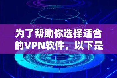 为了帮助你选择适合的VPN软件，以下是一些可靠和可靠的推荐