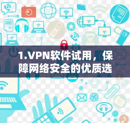 1.VPN软件试用，保障网络安全的优质选择