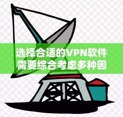选择合适的VPN软件需要综合考虑多种因素,以下是一步步的建议