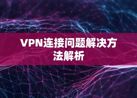VPN连接问题解决方法解析