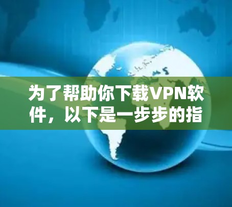 为了帮助你下载VPN软件，以下是一步步的指南