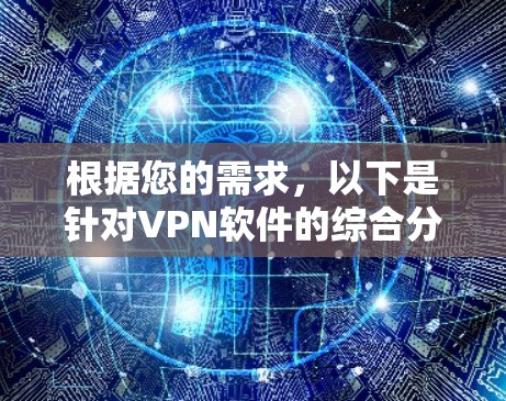 根据您的需求,以下是针对VPN软件的综合分析和推荐,供您参考