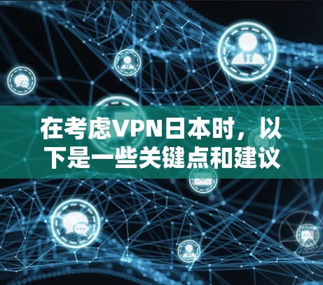 在考虑VPN日本时，以下是一些关键点和建议