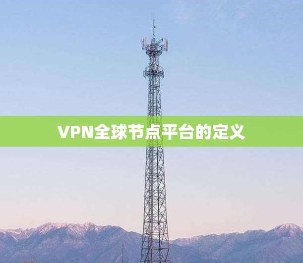 VPN全球节点平台的定义