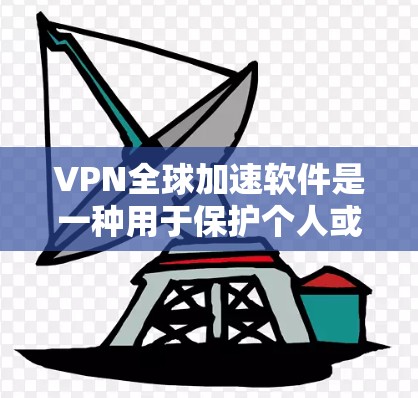VPN全球加速软件是一种用于保护个人或商业用户网络安全的工具,通过使用多维加密技术,让用户在不被监控的情况下访问外部网络。以下是关于VPN全球加速软件的详细说明