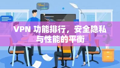 VPN 功能排行,安全隐私与性能的平衡