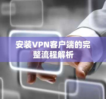 安装<strong>VPN客户端</strong>的完整流程解析