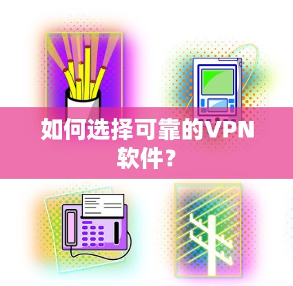 如何选择可靠的VPN软件?