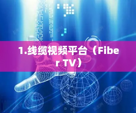 1.线缆视频平台(Fiber TV)