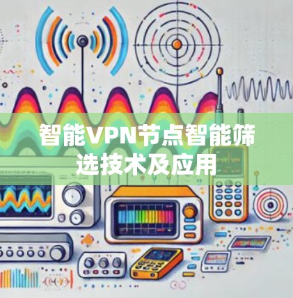 智能VPN节点智能筛选技术及应用