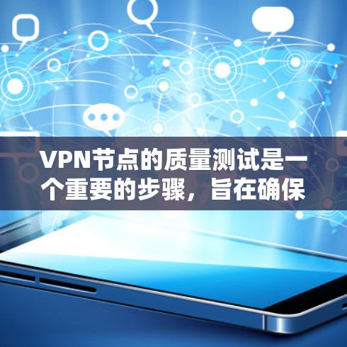 VPN节点的质量测试是一个重要的步骤,旨在确保网络环境的安全、可靠和高效。以下是一些常见的质量测试方法和步骤