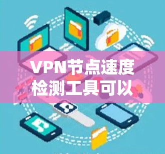 VPN节点速度检测工具可以帮助你监控和安全地访问外部网络资源。以下是一个结构化的学习指南,帮助你掌握这些工具