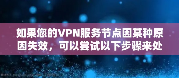 如果您的VPN服务节点因某种原因失效,可以尝试以下步骤来处理