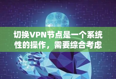 切换VPN节点是一个系统性的操作,需要综合考虑设备、配置和权限等多个方面。以下是一个逐步指南,帮助你轻松完成节点切换